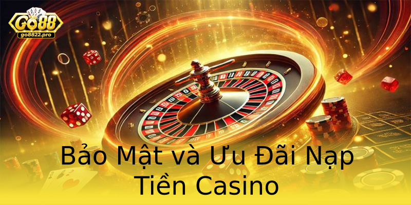 Bảo Mật và Ưu Đãi Nạp Tiền Casino Bảo Mật và Ưu Đãi Nạp Tiền Casino