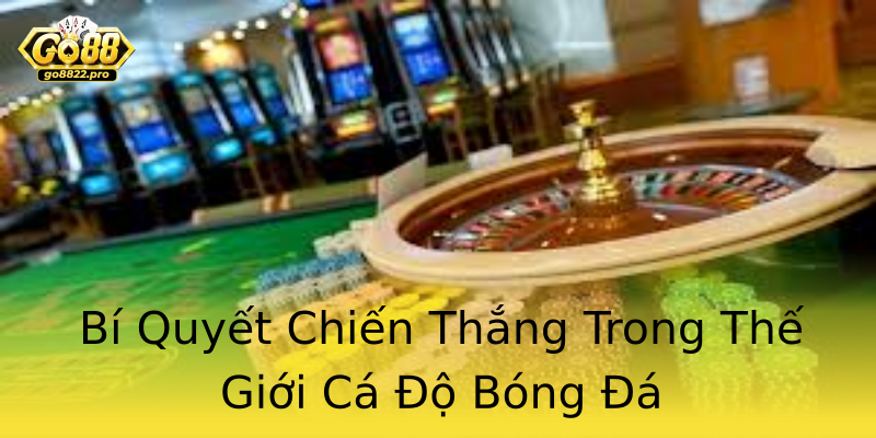Bí Quyết Chiến Thắng Trong Thế Giới Cá Độ Bóng Đá Bí Quyết Chiến Thắng Trong Thế Giới Cá Độ Bóng Đá