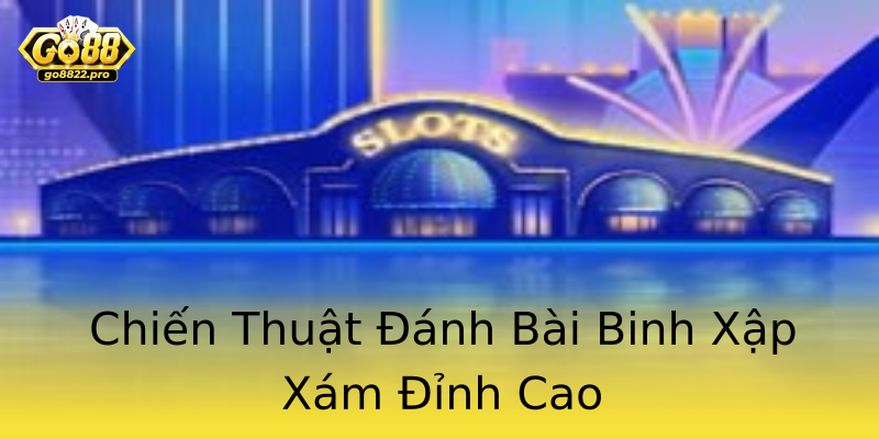 Chiến Thuật Đánh Bài Binh Xập Xám Đỉnh Cao Chiến Thuật Đánh Bài Binh Xập Xám Đỉnh Cao