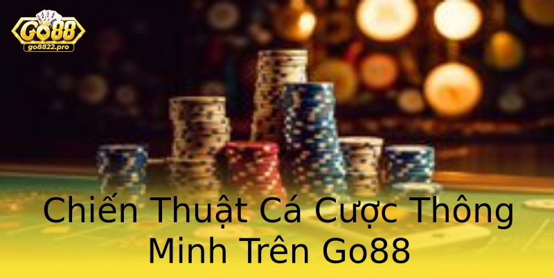 Chiến Thuật Cá Cược Thông Minh Trên Go88 Chiến Thuật Cá Cược Thông Minh Trên Go88