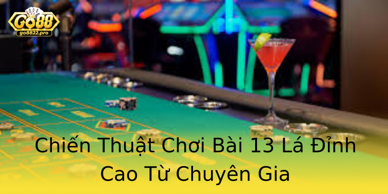 Chiến Thuật Chơi Bài 13 Lá Đỉnh Cao Từ Chuyên Gia Chiến Thuật Chơi Bài 13 Lá Đỉnh Cao Từ Chuyên Gia