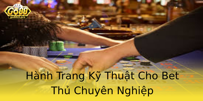 Hành Trang Kỹ Thuật Cho Bet Thủ Chuyên Nghiệp Hành Trang Kỹ Thuật Cho Bet Thủ Chuyên Nghiệp
