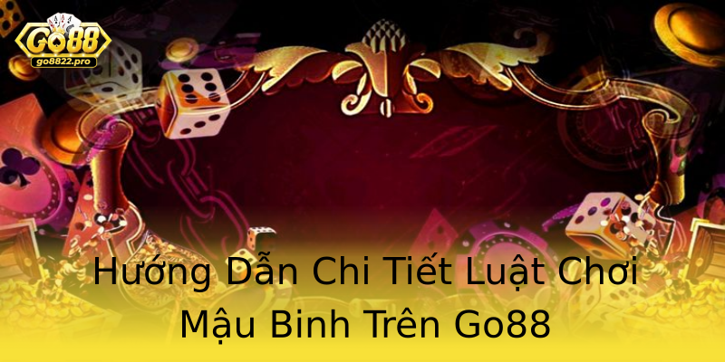 Hướng Dẫn Chi Tiết Luật Chơi Mậu Binh Trên Go88 Hướng Dẫn Chi Tiết Luật Chơi Mậu Binh Trên Go88