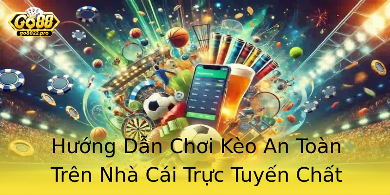 Hướng Dẫn Chơi Kèo An Toàn Trên Nhà Cái Trực Tuyến Chất Lượng Hướng Dẫn Chơi Kèo An Toàn Trên Nhà Cái Trực Tuyến Chất Lượng