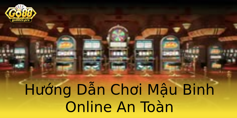 Hướng Dẫn Chơi Mậu Binh Online An Toàn Hướng Dẫn Chơi Mậu Binh Online An Toàn
