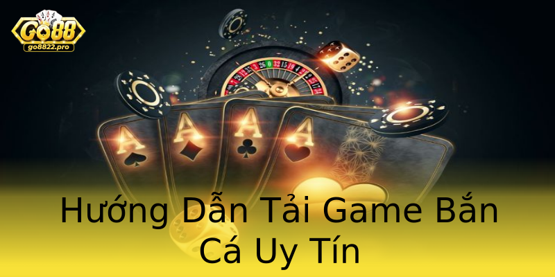 Hướng Dẫn Tải Game Bắn Cá Uy Tín Hướng Dẫn Tải Game Bắn Cá Uy Tín