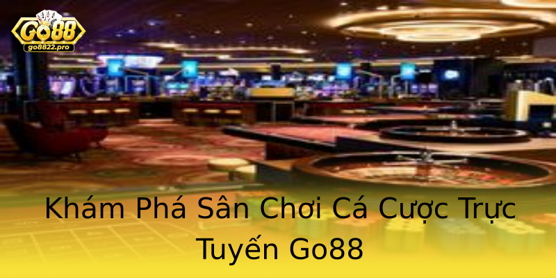 Khám Phá Sân Chơi Cá Cược Trực Tuyến Go88 Khám Phá Sân Chơi Cá Cược Trực Tuyến Go88