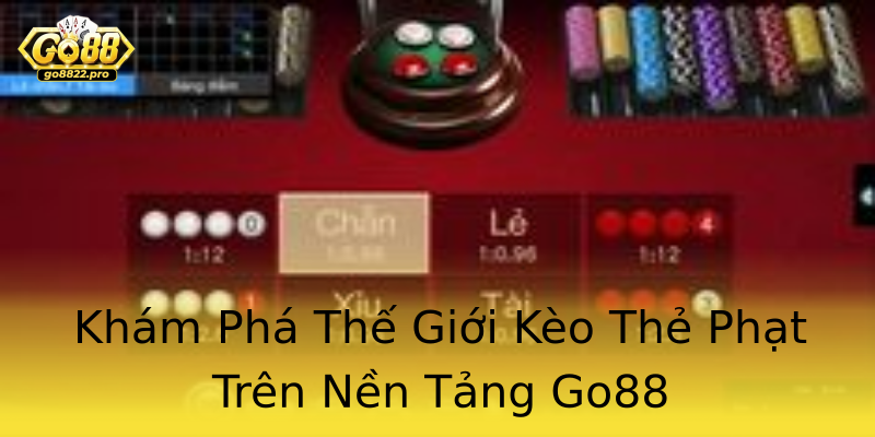 Khám Phá Thế Giới Kèo Thẻ Phạt Trên Nền Tảng Go88 Khám Phá Thế Giới Kèo Thẻ Phạt Trên Nền Tảng Go88
