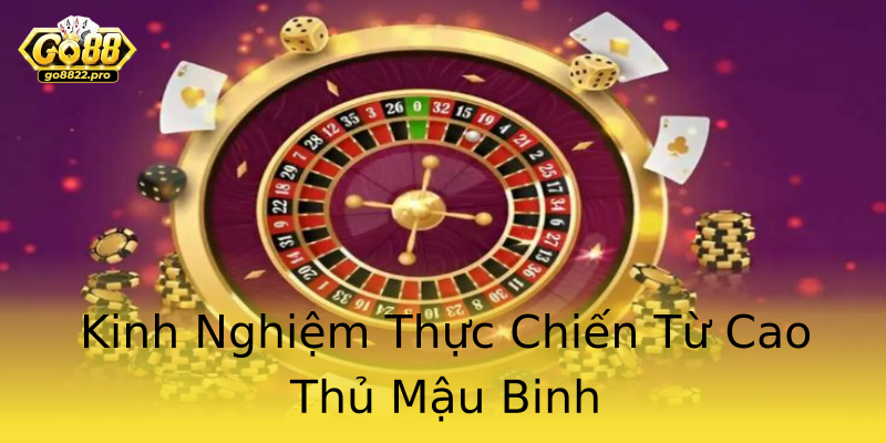 Kinh Nghiệm Thực Chiến Từ Cao Thủ Mậu Binh Kinh Nghiệm Thực Chiến Từ Cao Thủ Mậu Binh