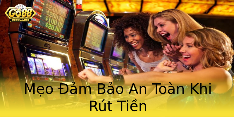 Mẹo Đảm Bảo An Toàn Khi Rút Tiền Mẹo Đảm Bảo An Toàn Khi Rút Tiền