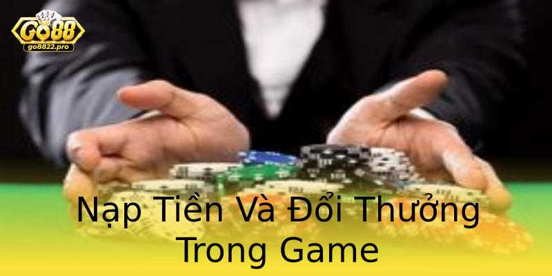 Nạp Tiền Và Đổi Thưởng Trong Game Nạp Tiền Và Đổi Thưởng Trong Game