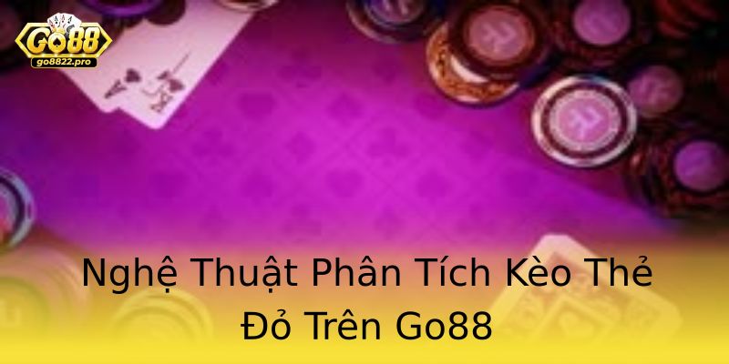 Nghệ Thuật Phân Tích Kèo Thẻ Đỏ Trên Go88 Nghệ Thuật Phân Tích Kèo Thẻ Đỏ Trên Go88