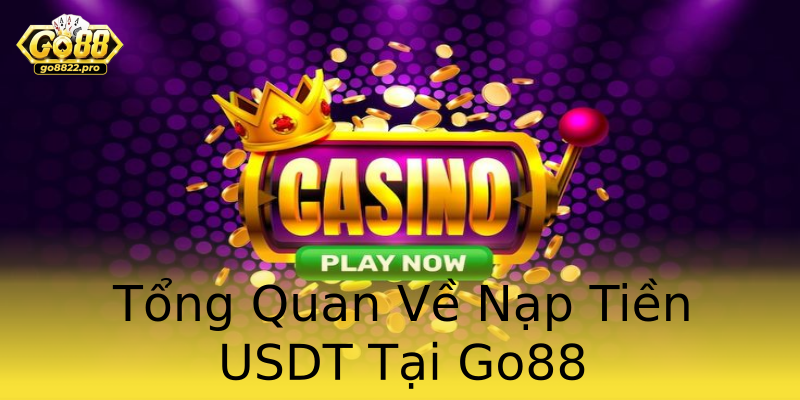Tổng Quan Về Nạp Tiền USDT Tại Go88 Tổng Quan Về Nạp Tiền USDT Tại Go88