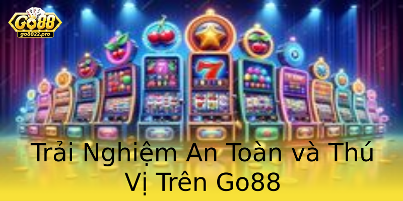 Trải Nghiệm An Toàn và Thú Vị Trên Go88 Trải Nghiệm An Toàn và Thú Vị Trên Go88